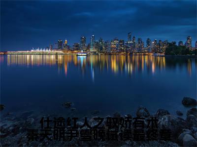  秦天明尹雪晚(仕途红人之驭娇有术秦天明尹雪晚试读最终章)全文在线阅读无弹窗大结局_仕途红人之驭娇有术秦天明尹雪晚试读最终章全文无弹窗最新章节列表_笔趣阁( 秦天明尹雪晚)