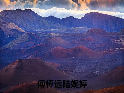 小说（傅怀远陆婉婷）陆婉婷傅怀远全文阅读-精彩美文傅怀远陆婉婷免费阅读