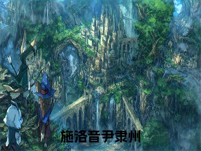 施洛音尹隶州小说（尹隶州施洛音）全文免费阅读无弹窗_施洛音尹隶州最新小说_笔趣阁（尹隶州施洛音）