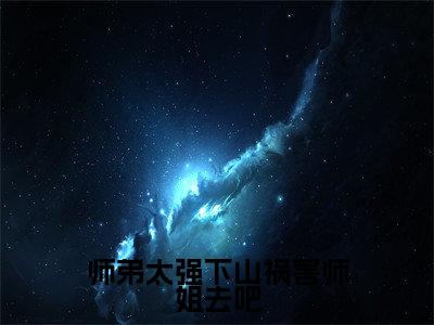 陈飞（师弟太强下山祸害师姐去吧）全文免费阅读无弹窗大结局_（陈飞）师弟太强下山祸害师姐去吧最新章节列表_笔趣阁（陈飞）