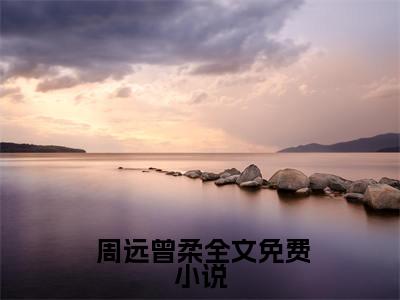  周远曾柔小说在哪里可以看花都至尊神医-小说《花都至尊神医》 周远曾柔免费阅读