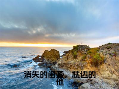 周星皓陆甜妍免费小说（消失的闺蜜，枕边的他）全文无弹窗阅读 周星皓陆甜妍大结局免费阅读无弹窗