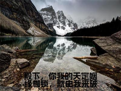 殿下，你我的天定姻缘枷锁，就由我来破（岄乔苍澜彻）多人追免费无弹窗小说-主角岄乔苍澜彻完整版在线阅读（殿下，你我的天定姻缘枷锁，就由我来破）