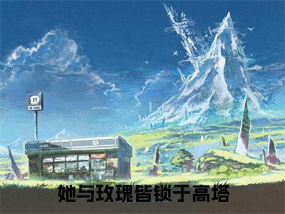 【新书】她与玫瑰皆锁于高塔全文全章节免费阅读-初栀祁宴小说免费阅读无弹窗最新章节列表