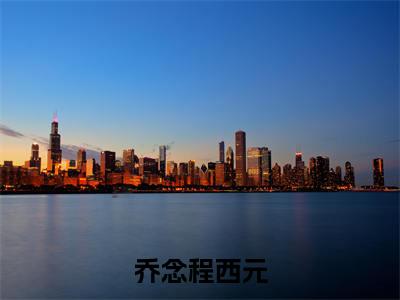 乔念程西元（乔念程西元）最新章节在线阅读-老书虫推荐乔念程西元小说
