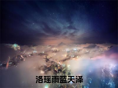蓝天泽洛瑶雨（洛瑶雨蓝天泽）全文免费阅读无弹窗大结局_蓝天泽洛瑶雨免费阅读最新章节列表_笔趣阁
