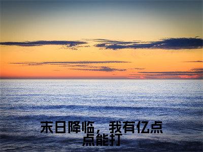 末日降临，我有亿点点能打免费小说-（末日降临，我有亿点点能打）高歌完结版在线阅读