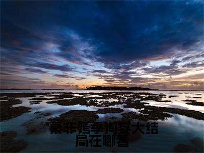  秦非嫣季洵宴(古穿今后，我挖了前夫的墓)免费全文阅读小说_（ 秦非嫣季洵宴）古穿今后，我挖了前夫的墓最新章节列表