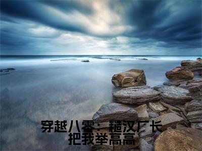 穿越八零：糙汉厂长把我举高高（许知意江川）是什么小说-（许知意江川）无弹窗免费阅读大结局最新章节列表_笔趣阁