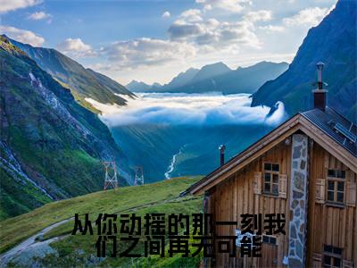 从你动摇的那一刻我们之间再无可能（宋佳蕊周若博）最火免费小说最新更新-从你动摇的那一刻我们之间再无可能（宋佳蕊周若博）全文已更新最新章节
