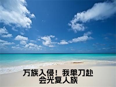  陈诺宁瑶（万族入侵！我单刀赴会光复人族）在哪免费看-小说（ 陈诺宁瑶）万族入侵！我单刀赴会光复人族全文完整版免费阅读