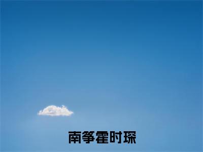 南筝霍时琛(南筝霍时琛)抖音热推小说全集无删减_(南筝霍时琛免费阅读全文大结局)最新章节列表_笔趣阁