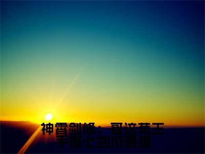 《 林枫冷寒霜》全文免费阅读无弹窗大结局-神霄剑修：哥这苟王手握七剑成最强无弹窗阅读