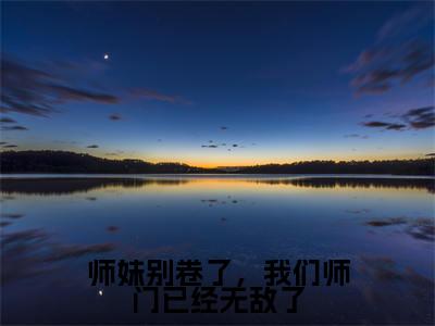 小说（师妹别卷了，我们师门已经无敌了）御丹莲全文阅读-精彩美文师妹别卷了，我们师门已经无敌了免费阅读