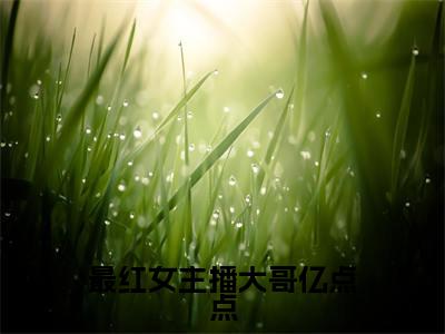 唯兮顾淮全文免费大结局最红女主播大哥亿点点小说在线阅读