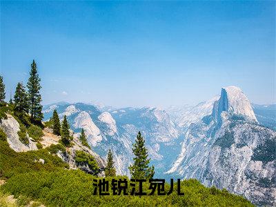 池锐江宛儿全文免费阅读_（池锐江宛儿免费阅读无弹窗）池锐江宛儿最新章节列表笔趣阁