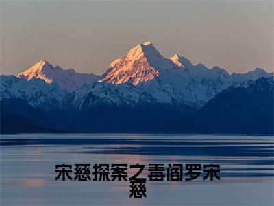 宋慈（宋慈探案之毒阎罗宋慈）免费小说-（宋慈探案之毒阎罗宋慈）完结版在线阅读