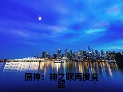 原神：神之眼再度亮起热门榜单小说木闲完本小说无弹窗免费阅读