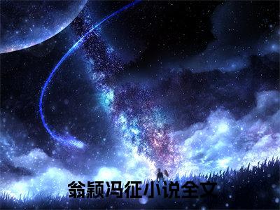 前任无声消失，重逢后却说爱我全文免费阅读 翁颖冯征章节免费阅读