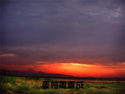 姜柚周青成（姜柚周青成）全文免费阅读无弹窗大结局_姜柚周青成（姜柚周青成小说免费阅读）_笔趣阁