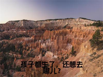 孩子都生了，还想去哪儿？满分热推小说-沈今姒顾云铮孩子都生了，还想去哪儿？小说全本已完结