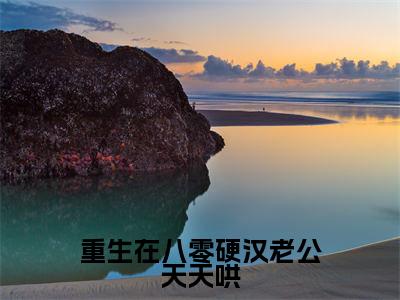 沈莞陆霆霄小说（重生在八零硬汉老公天天哄）完整版大结局-重生在八零硬汉老公天天哄小说免费阅读