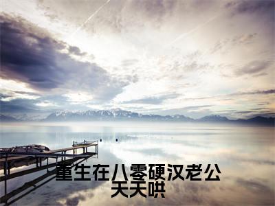 沈莞陆霆霄（重生在八零硬汉老公天天哄）全文免费阅读无弹窗大结局_沈莞陆霆霄重生在八零硬汉老公天天哄最新章节列表_笔趣阁