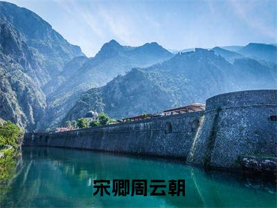 宋卿周云朝（周云朝宋卿）小说全文免费_宋卿周云朝（周云朝宋卿）最新章节目录笔趣阁