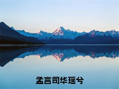 孟言司华瑶兮（华瑶兮孟言司）小说全文免费阅读无弹窗大结局_（华瑶兮孟言司）孟言司华瑶兮最新章节列表