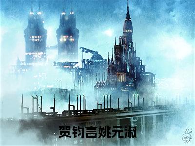 贺钧言姚元淑（姚元淑贺钧言）小说全文免费阅读_贺钧言姚元淑最新章节小说免费阅读_笔趣阁姚元淑贺钧言
