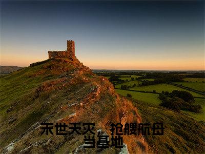 末世天灾，抢艘航母当基地（周麟小说）全文免费阅读无弹窗大结局_周麟完整版小说阅读