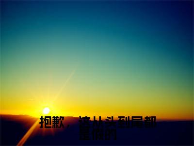 抱歉，这从头到尾都是假的（宋郁则林絮尔）全文免费阅读无弹窗大结局_（宋郁则林絮尔）全文阅读_笔趣阁（抱歉，这从头到尾都是假的）