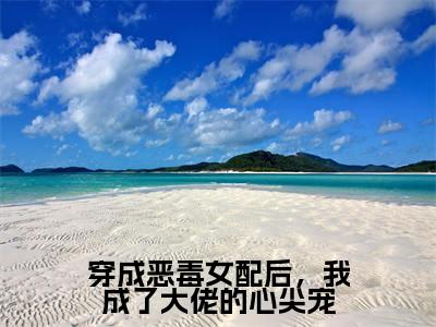 小说顾君御傅清棠（穿成恶毒女配后，我成了大佬的心尖宠小说免费阅读）完结阅读，顾君御傅清棠在线阅读