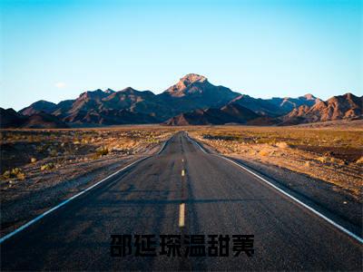 温甜荑邵延琛（邵延琛温甜荑）免费阅读无弹窗大结局-邵延琛温甜荑完整版最新阅读