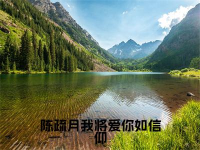 陈疏月我将爱你如信仰小说最新章节试读_陈疏月江清寒是（陈疏月我将爱你如信仰）小说主角热门推荐_笔趣阁（陈疏月江清寒）