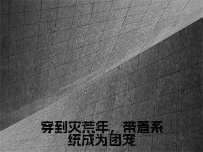 穿到灾荒年，带着系统成为团宠（宋瑶）精彩小说-小说宋瑶全文无删减版免费阅读