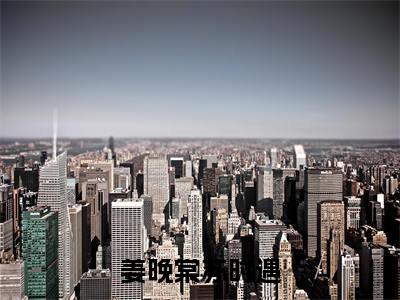 姜晚棠苏时遇（姜晚棠苏时遇小说）全文免费阅读无弹窗大结局_姜晚棠苏时遇全文免费阅读_笔趣阁