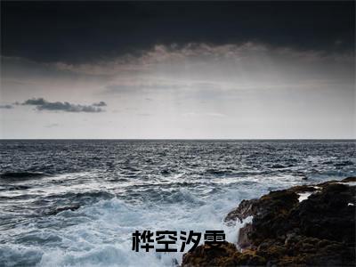 桦空汐雯（汐雯桦空）全文小说-汐雯桦空小说最新章节免费阅读