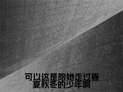 新书热荐可以这是陪她走过春夏秋冬的少年啊全文免费阅读无弹窗大结局-小说傅俊年陆媛全文完整版免费阅读