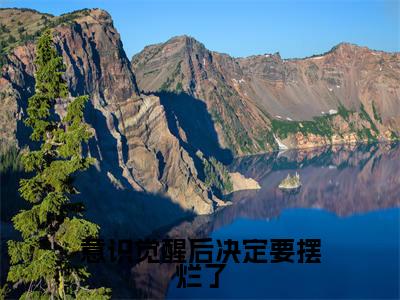 （意识觉醒后决定要摆烂了）全文免费阅读无弹窗（意识觉醒后决定要摆烂了）舒知艺陆季渊已完结全集大结局