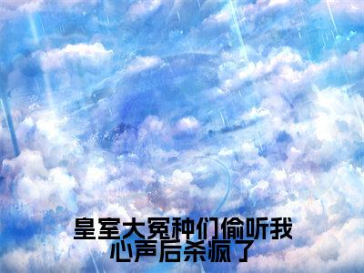 皇室大冤种们偷听我心声后杀疯了（云昭禾）免费小说-皇室大冤种们偷听我心声后杀疯了小说完整版阅读