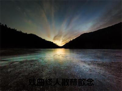 戏曲终人散林歆念全文免费阅读无弹窗大结局_（霍凛渊林歆念）戏曲终人散林歆念全文免费无弹窗最新章节列表_笔趣阁