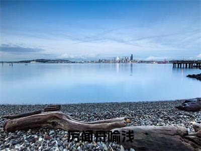厉闻舟喻浅小说全文免费阅读无弹窗大结局_（厉闻舟喻浅全文免费阅读）喻浅厉闻舟最新章节列表笔趣阁