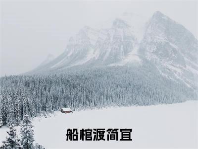 船棺渡简宜（简宜）小说全文免费阅读无弹窗大结局_船棺渡简宜全文在线阅读无弹窗