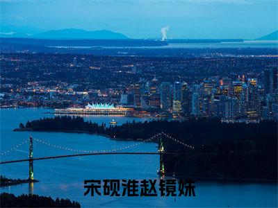 宋砚淮赵镜姝小说全文免费阅读无弹窗大结局-赵镜姝宋砚淮免费阅读无弹窗