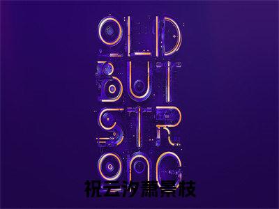 祝云汐萧景枝（祝云汐萧景枝）全文免费阅读无弹窗大结局_（祝云汐萧景枝）祝云汐萧景枝章节列表