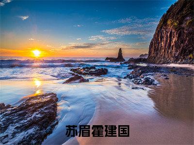 【新书】《霍建国苏眉》苏眉霍建国全文全章节免费阅读