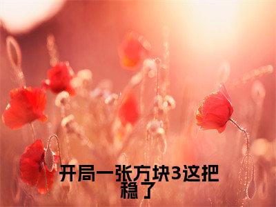 开局一张方块3这把稳了全本小说无弹窗阅读-开局一张方块3这把稳了（川流）精彩热门小说