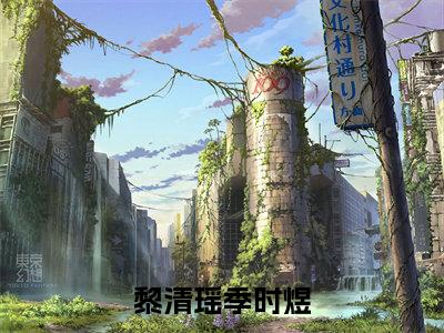 黎清瑶季时煜季时煜黎清瑶无广告阅读新上热文季时煜黎清瑶在线免费读