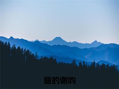 谢昀庭的（庭的谢昀）全文免费阅读无弹窗大结局_（谢昀庭的阅读无弹窗）庭的谢昀最新章节列表
